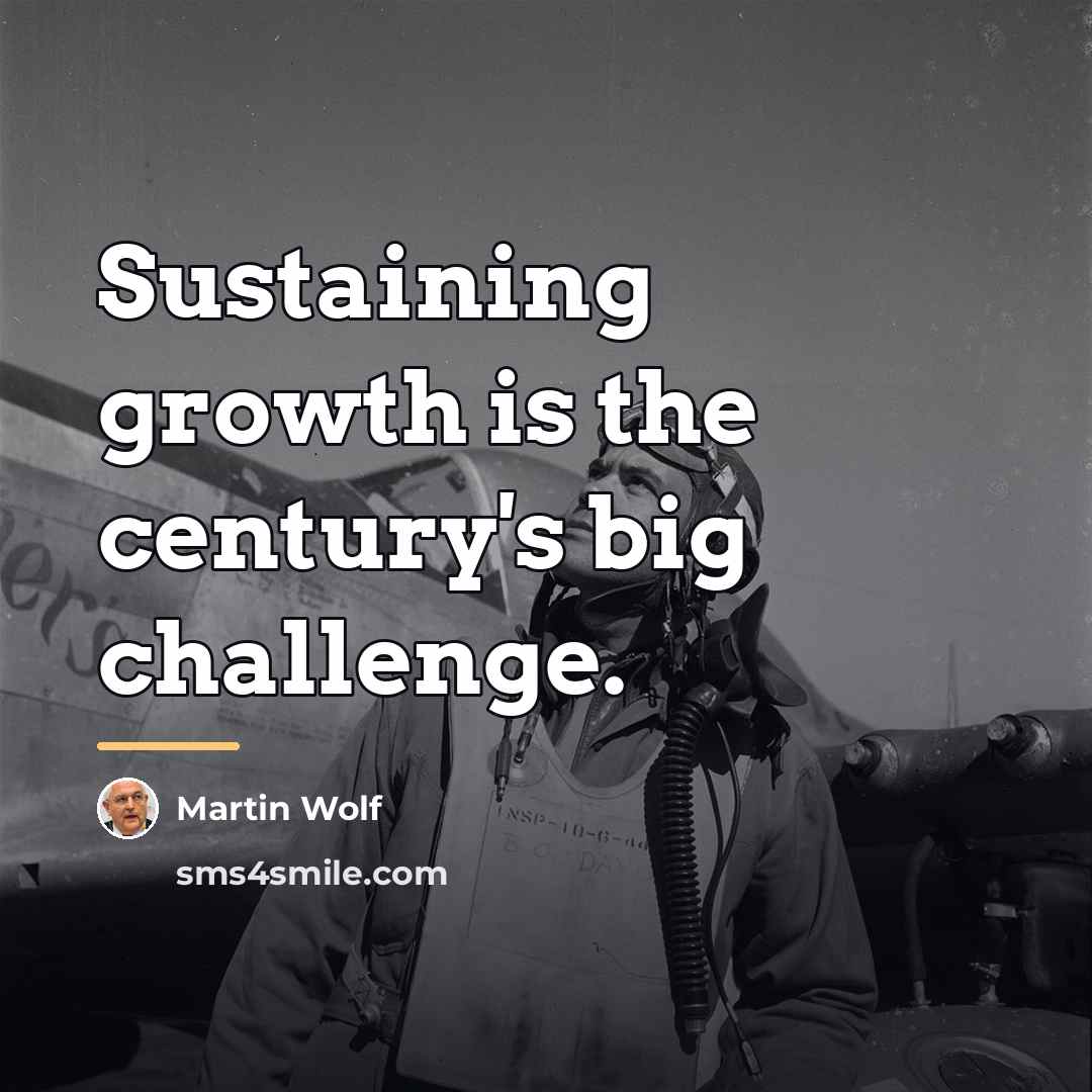 “Sustaining growth is the century's big challenge.…” quote by Martin Wolf