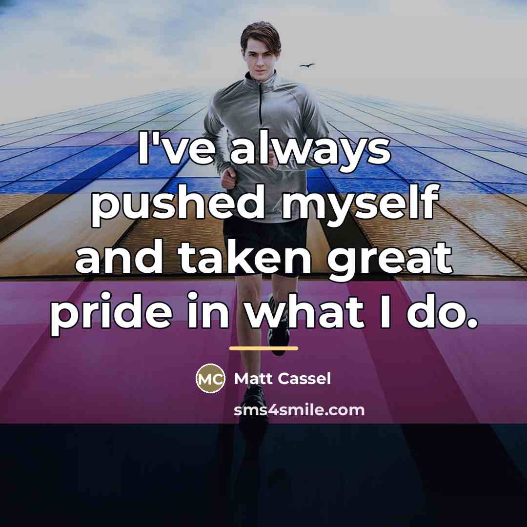 “I've always pushed myself and taken great pride in what…” quote by Matt Cassel