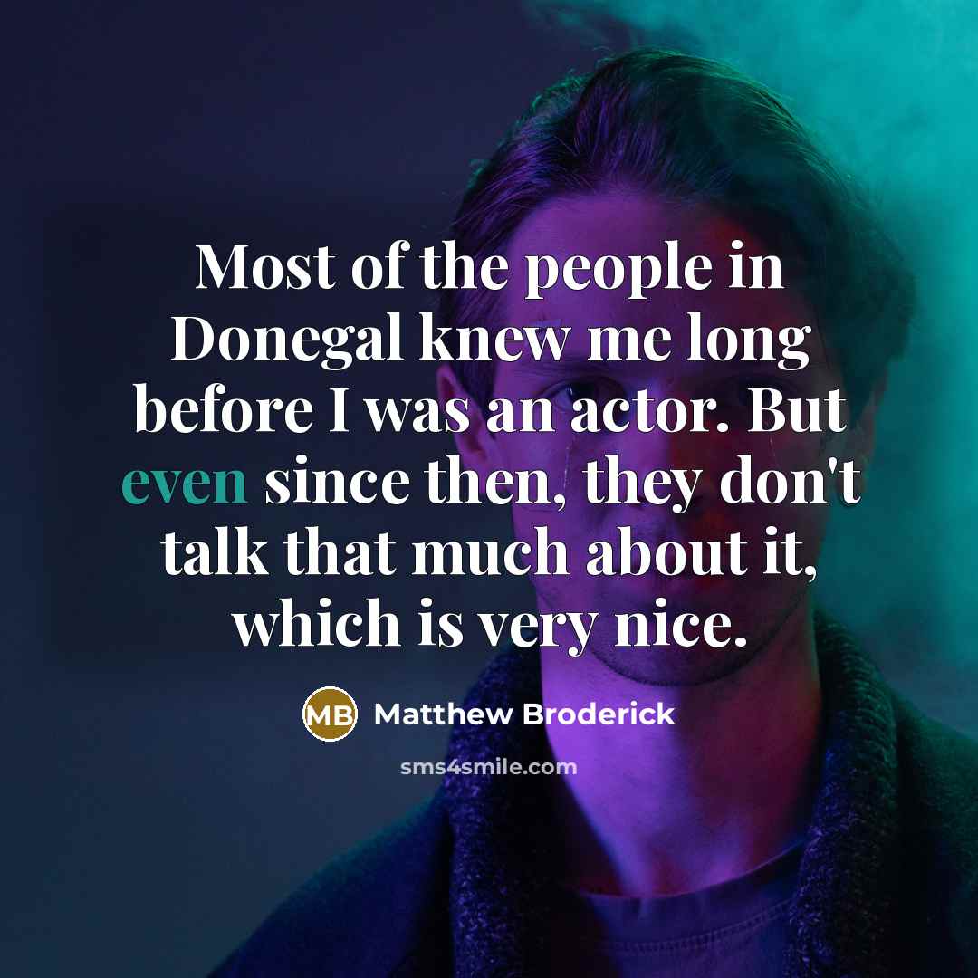 “Most of the people in Donegal knew me long before…” quote by Matthew Broderick