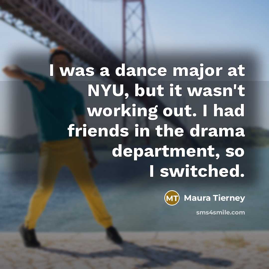 “I was a dance major at NYU, but it wasn't…” quote by Maura Tierney