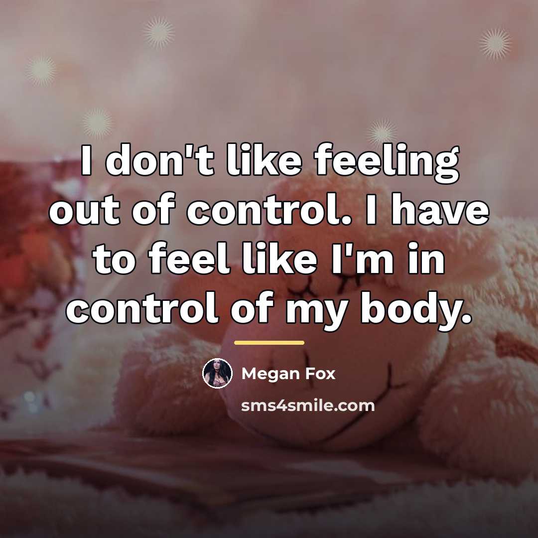 “I don't like feeling out of control. I have to…” quote by Megan Fox