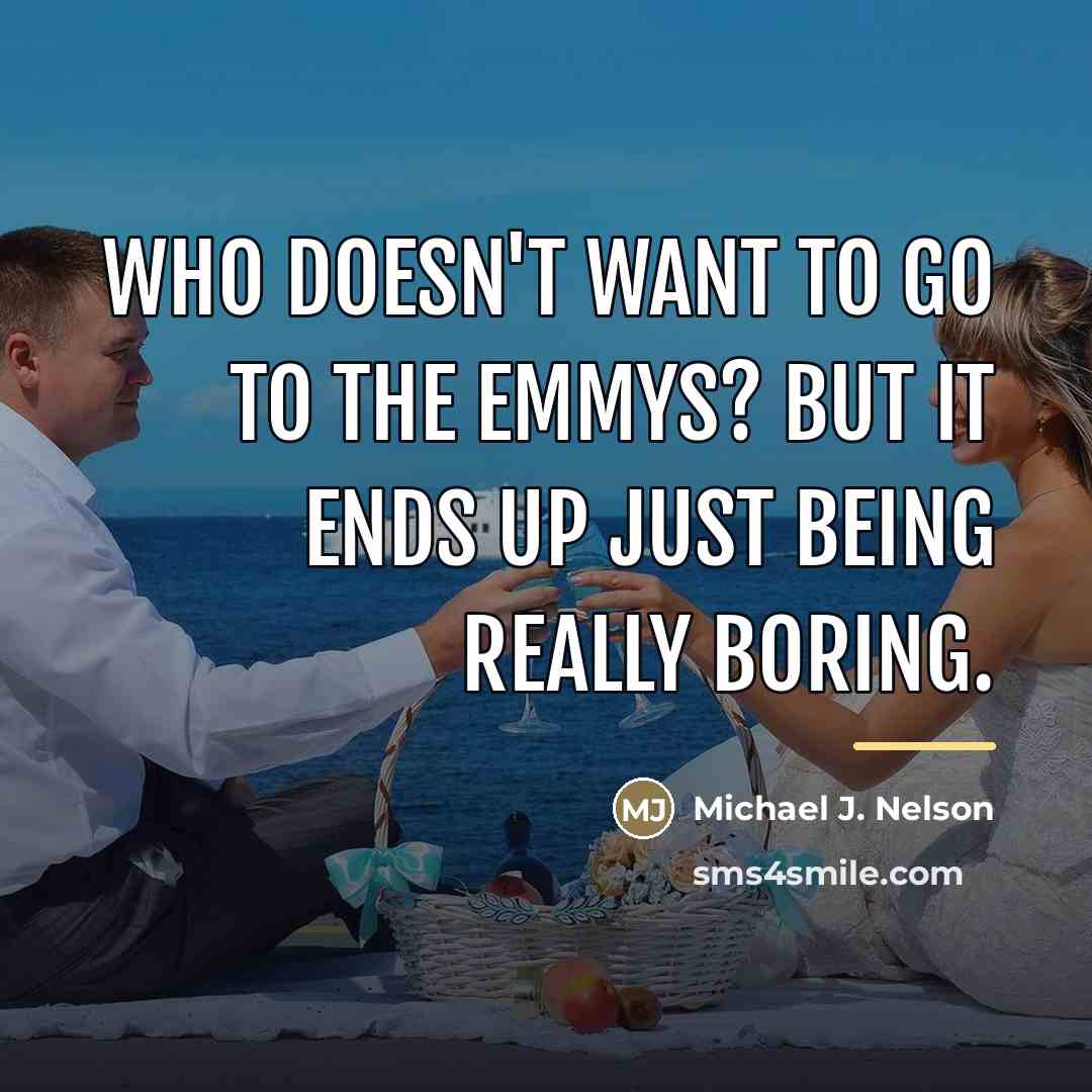 “Who doesn't want to go to the Emmys? But it…” quote by Michael J. Nelson