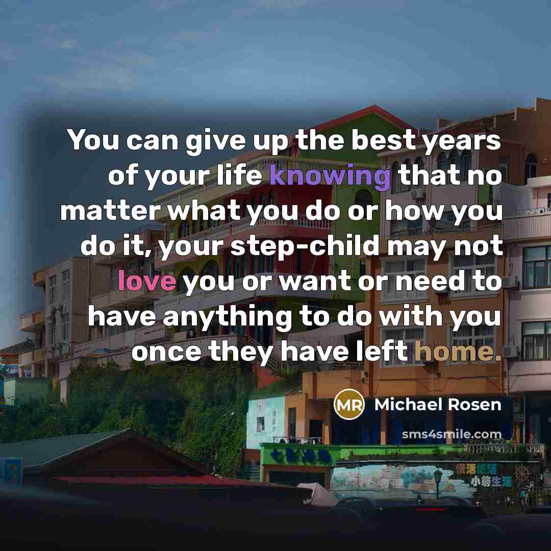 “You can give up the best years of your life…” quote by Michael Rosen