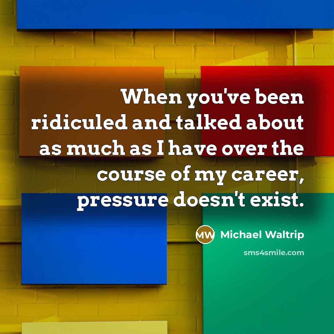 “When you've been ridiculed and talked about as much as…” quote by Michael Waltrip