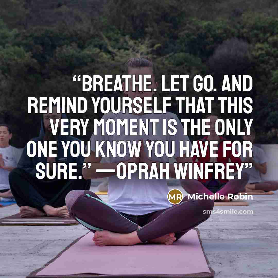 “Breathe. Let go. And remind yourself that this very moment is the only one you know you have for sure.” —Oprah Winfrey” quote by Michelle Robin