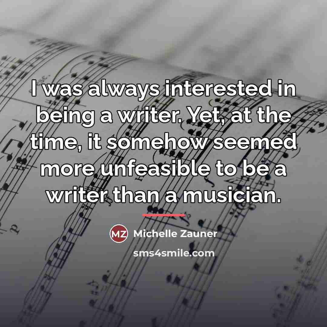 “I was always interested in being a writer. Yet, at…” quote by Michelle Zauner