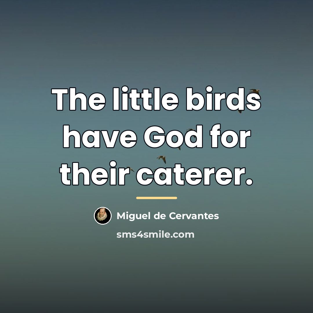 “The little birds have God for their caterer.…” quote by Miguel de Cervantes