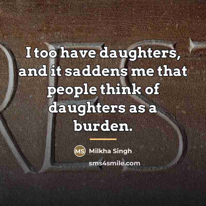 “I too have daughters, and it saddens me that people…” quote by Milkha Singh