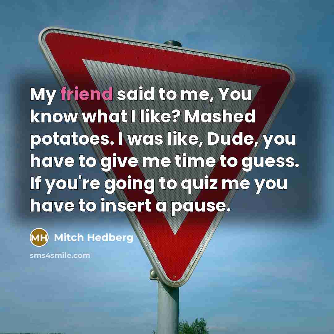 “My friend said to me, You know what I like?…” quote by Mitch Hedberg