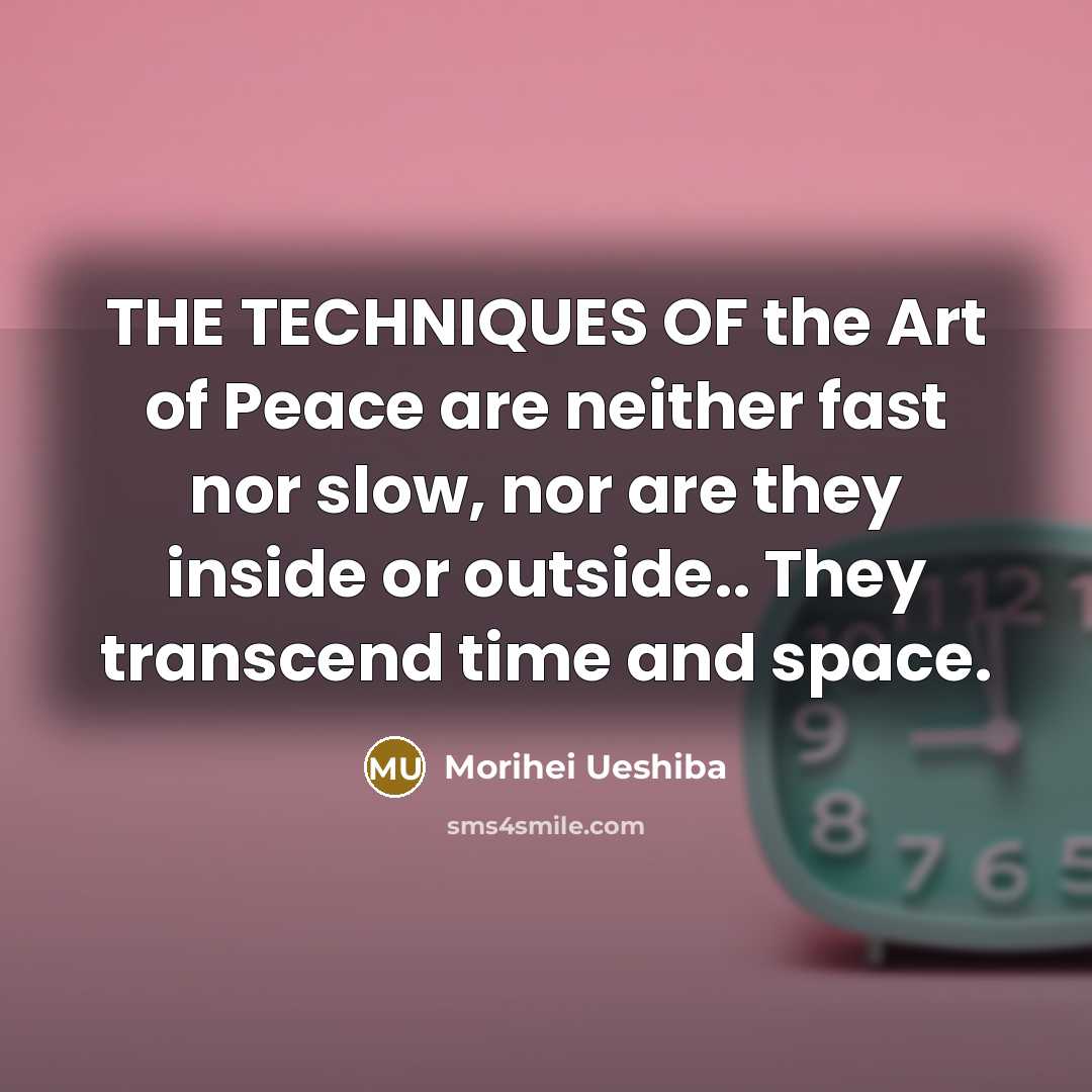 “THE TECHNIQUES OF the Art of Peace are neither fast…” quote by Morihei Ueshiba