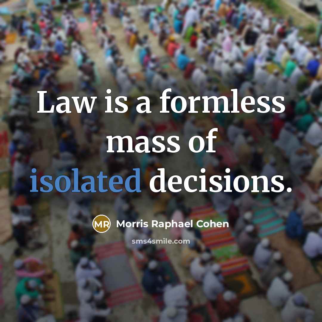 “Law is a formless mass of isolated decisions.…” quote by Morris Raphael Cohen