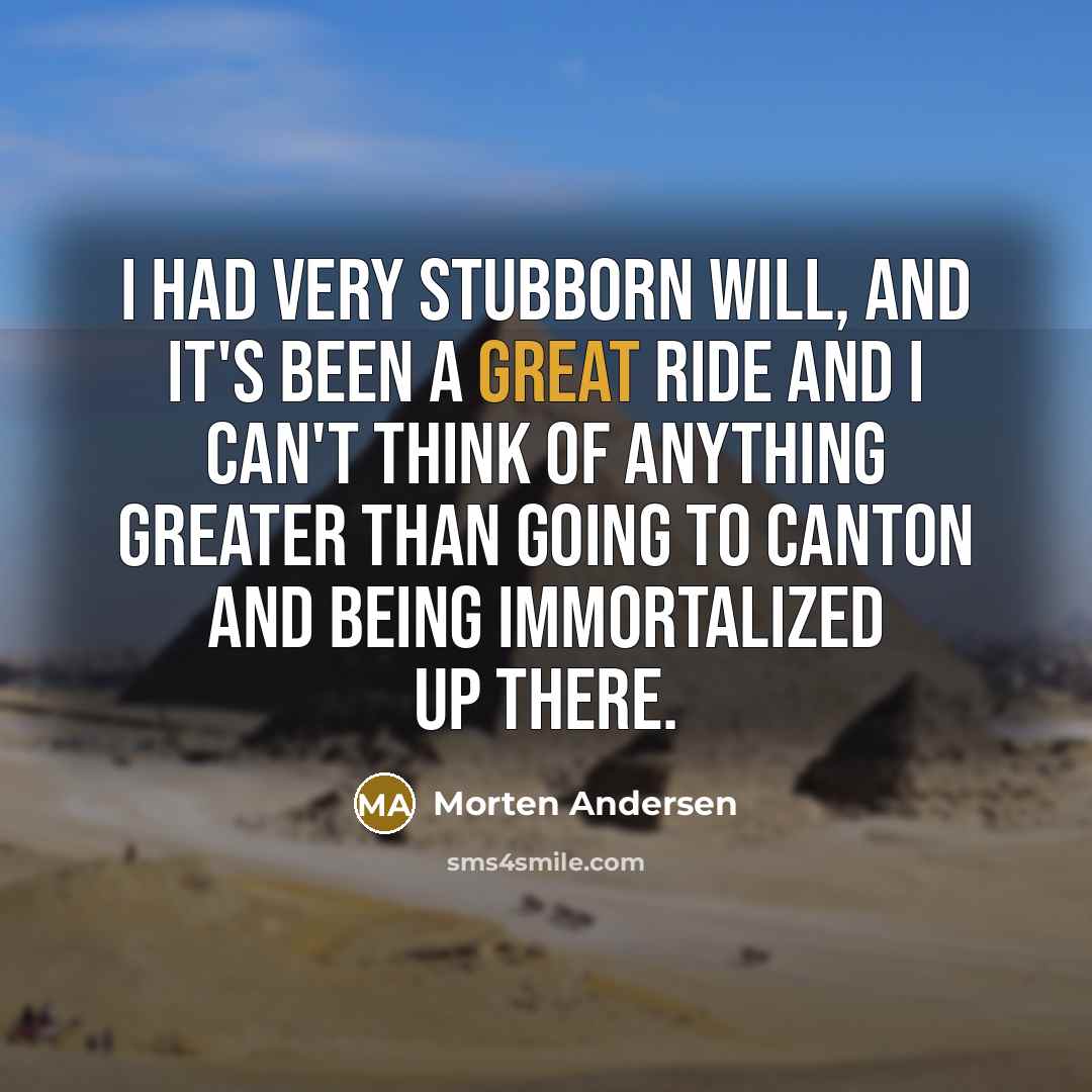 “I had very stubborn will, and it's been a great…” quote by Morten Andersen