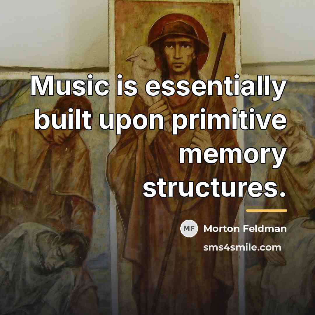 “Music is essentially built upon primitive memory structures.…” quote by Morton Feldman
