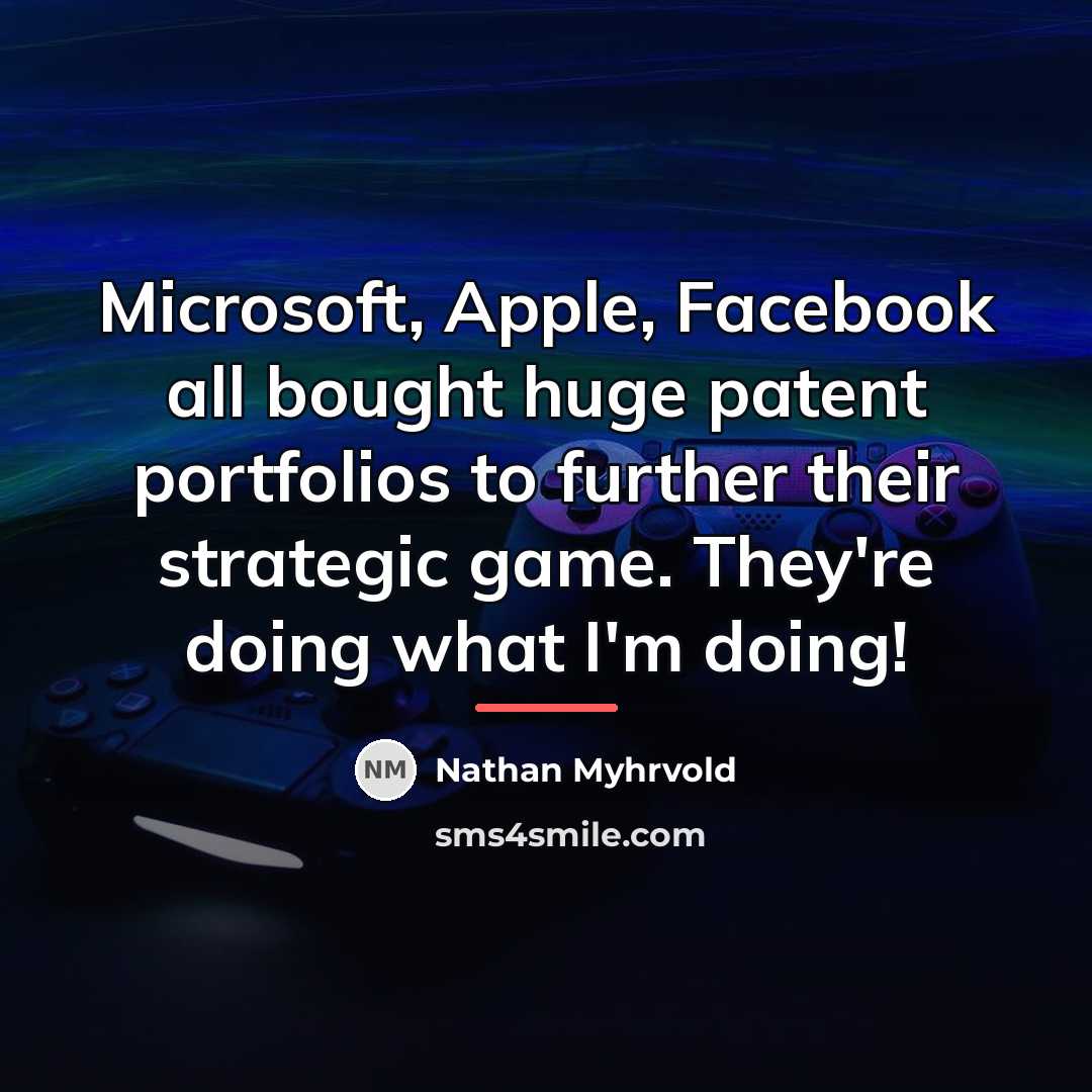“Microsoft, Apple, Facebook all bought huge patent portfolios to further…” quote by Nathan Myhrvold
