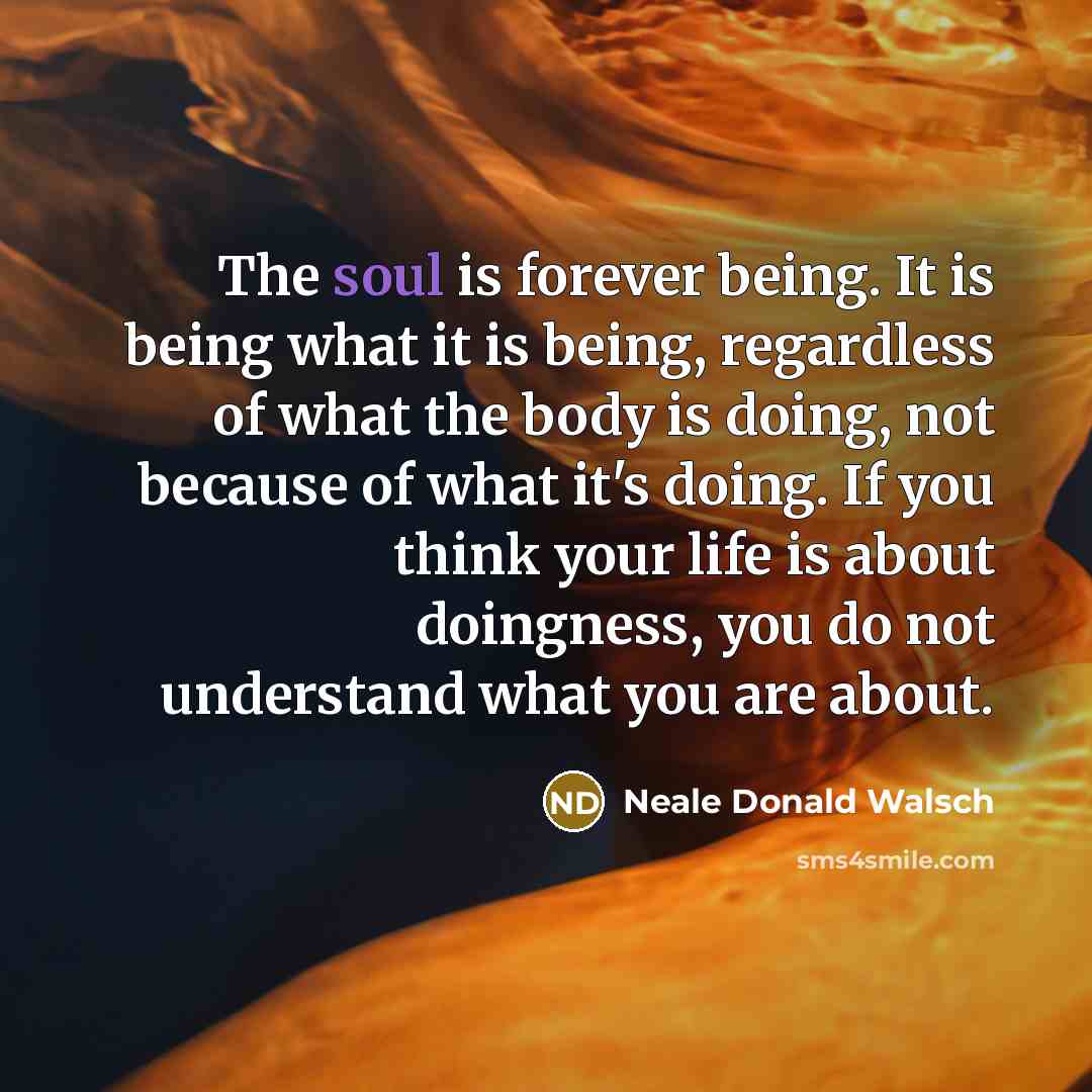 “The soul is forever being. It is being what it…” quote by Neale Donald Walsch