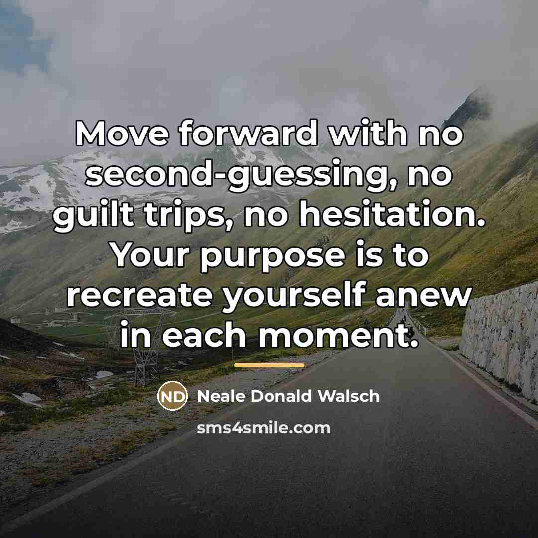 “Move forward with no second-guessing, no guilt trips, no hesitation.…” quote by Neale Donald Walsch