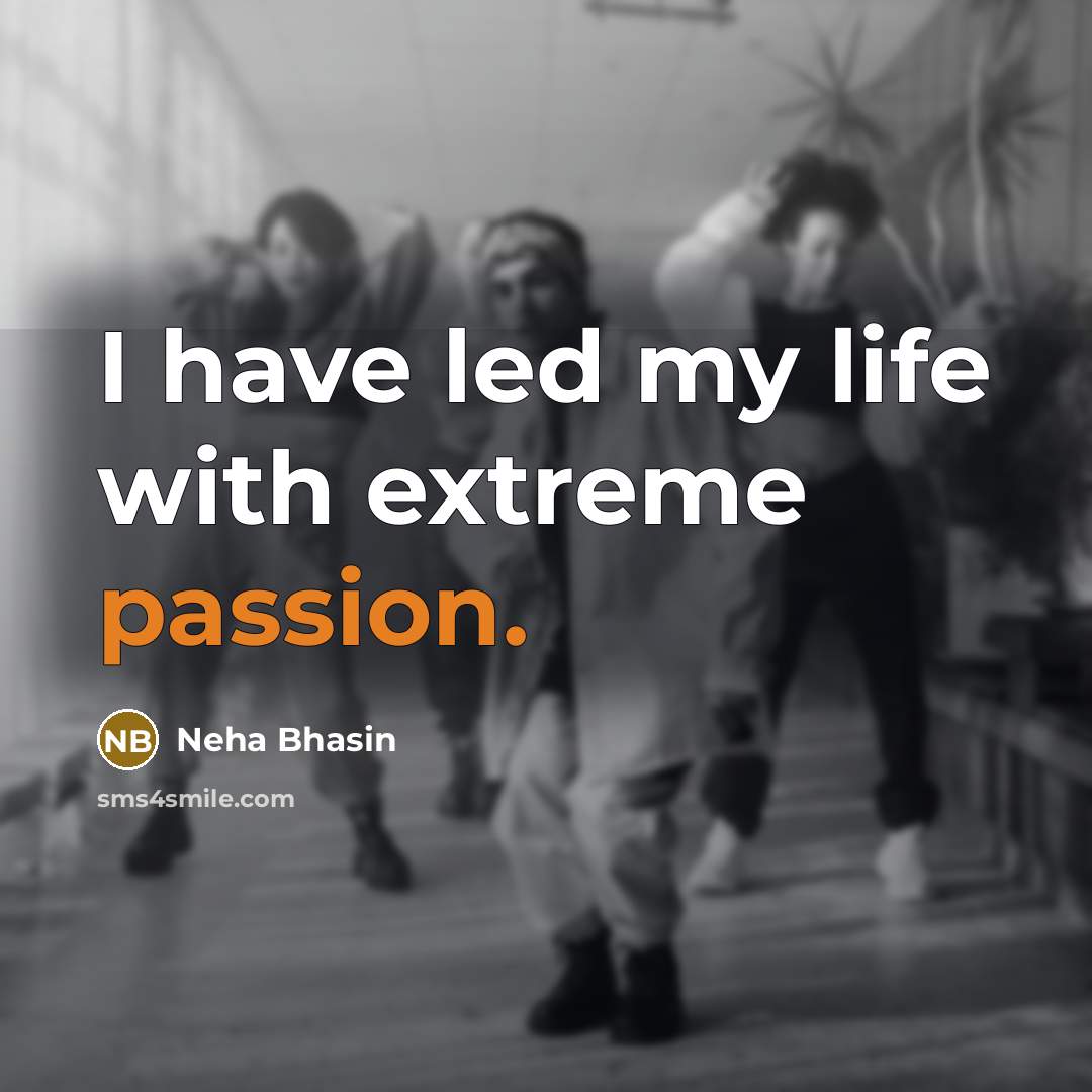 “I have led my life with extreme passion.…” quote by Neha Bhasin