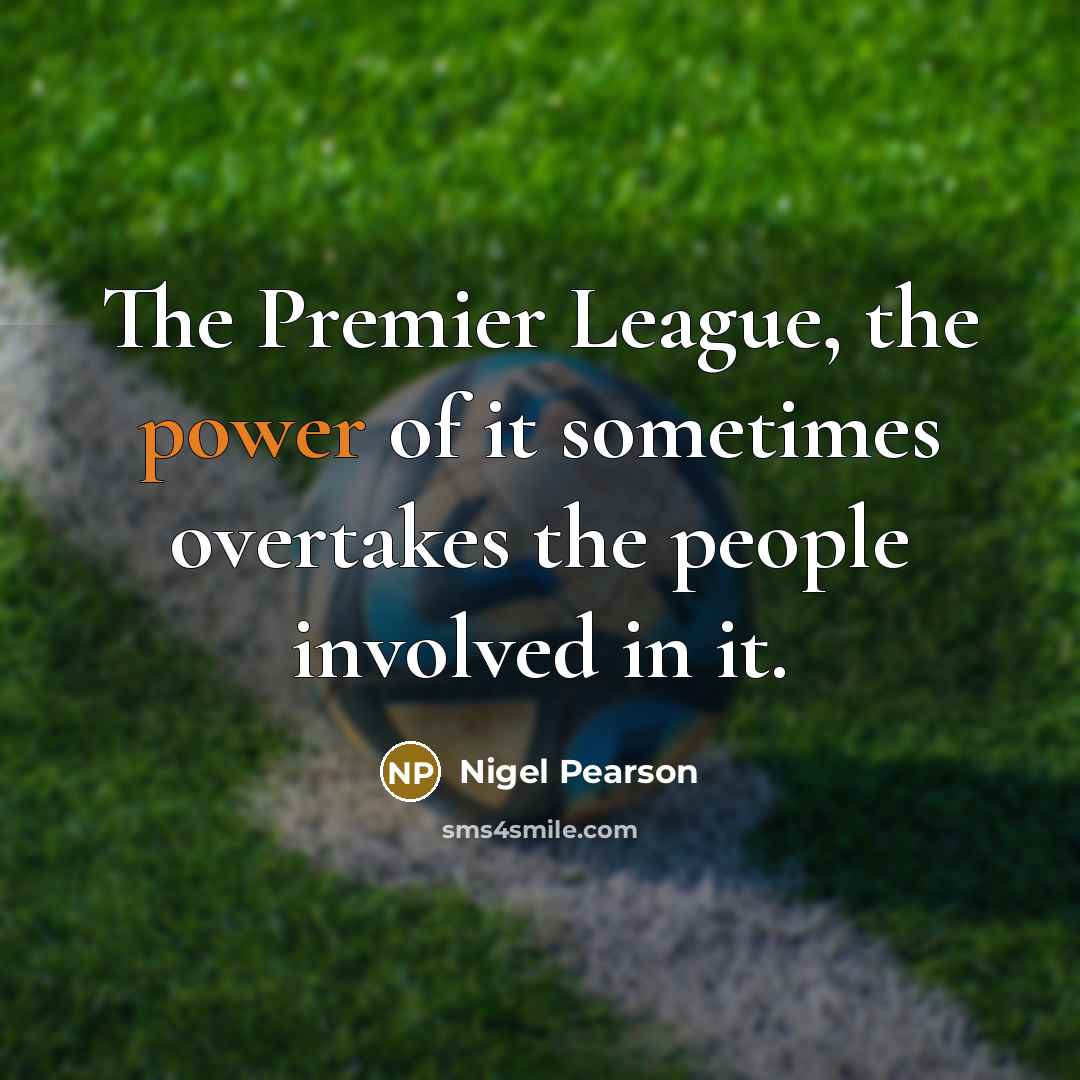 “The Premier League, the power of it sometimes overtakes the…” quote by Nigel Pearson