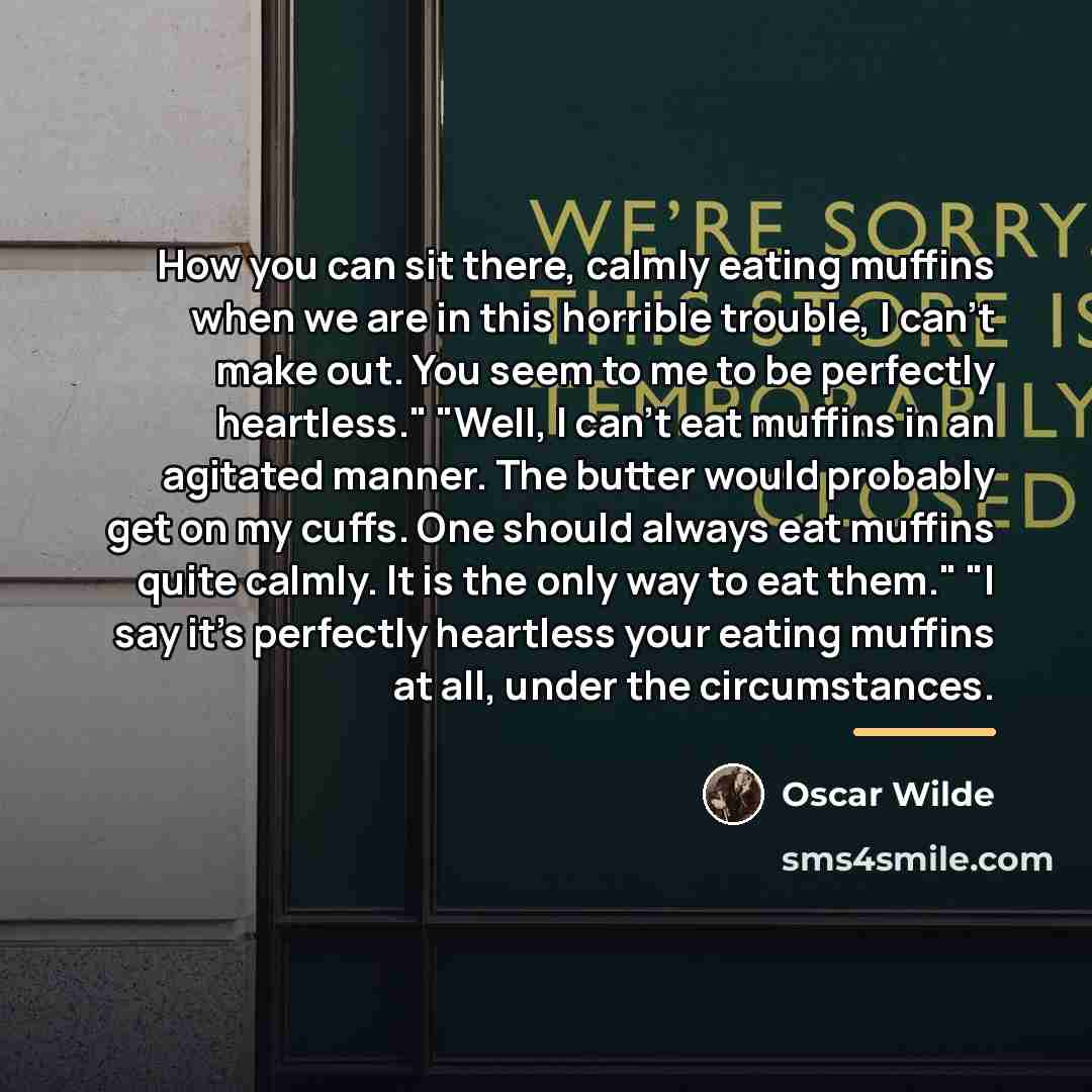 “How you can sit there, calmly eating muffins when we…” quote by Oscar Wilde