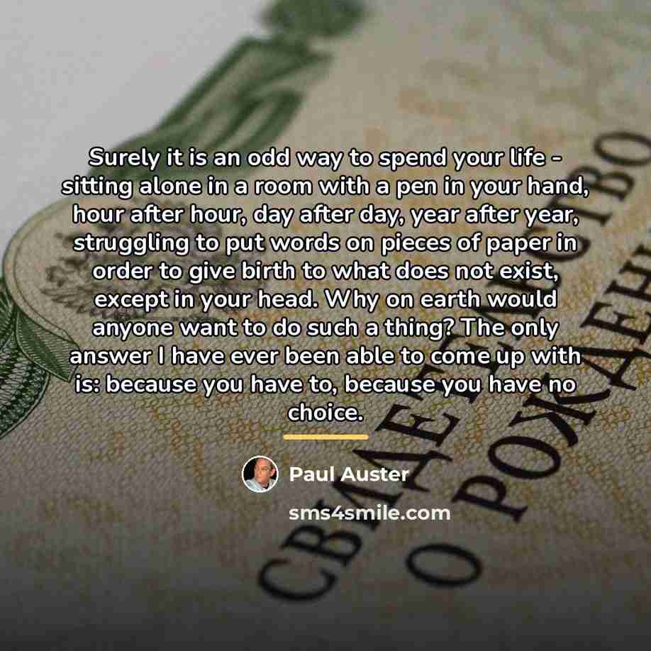 “Surely it is an odd way to spend your life…” quote by Paul Auster