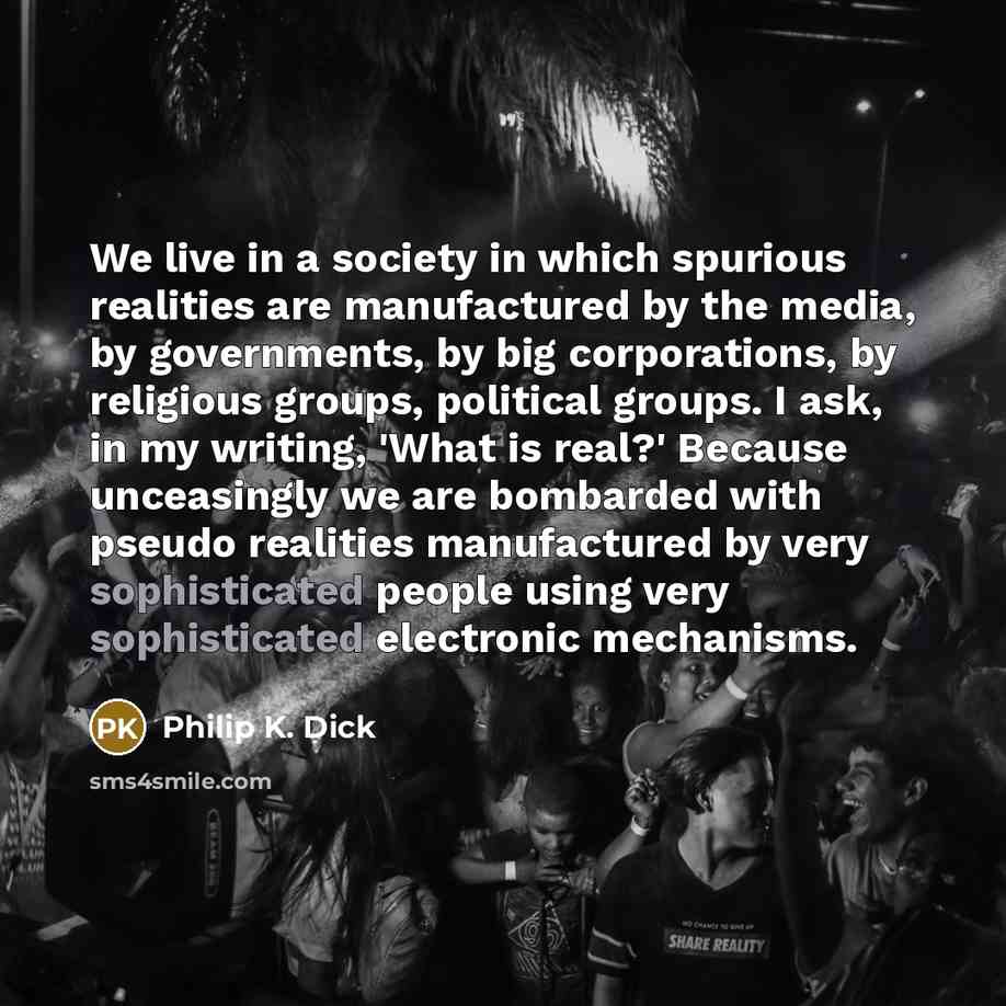 “We live in a society in which spurious realities are…” quote by Philip K. Dick