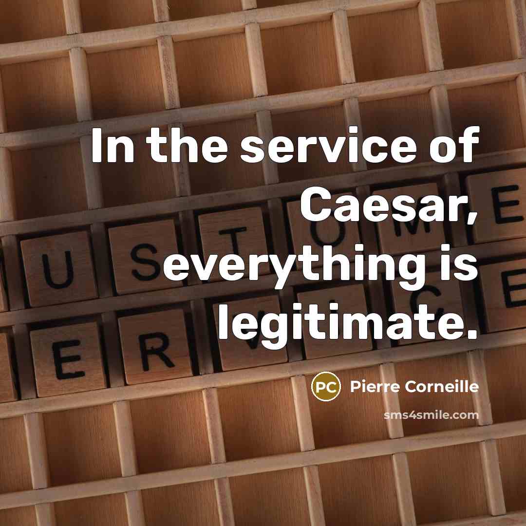 “In the service of Caesar, everything is legitimate.…” quote by Pierre Corneille