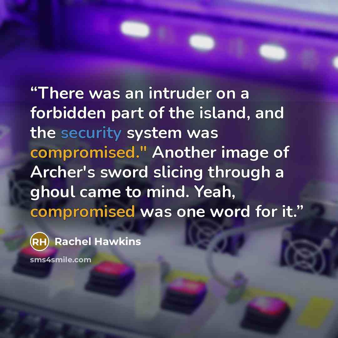 “There was an intruder on a forbidden part of the island, and the security system was compromised." Another image of Archer's sword slicing through a ghoul came to mind. Yeah, compromised was one word for it.” quote by Rachel Hawkins
