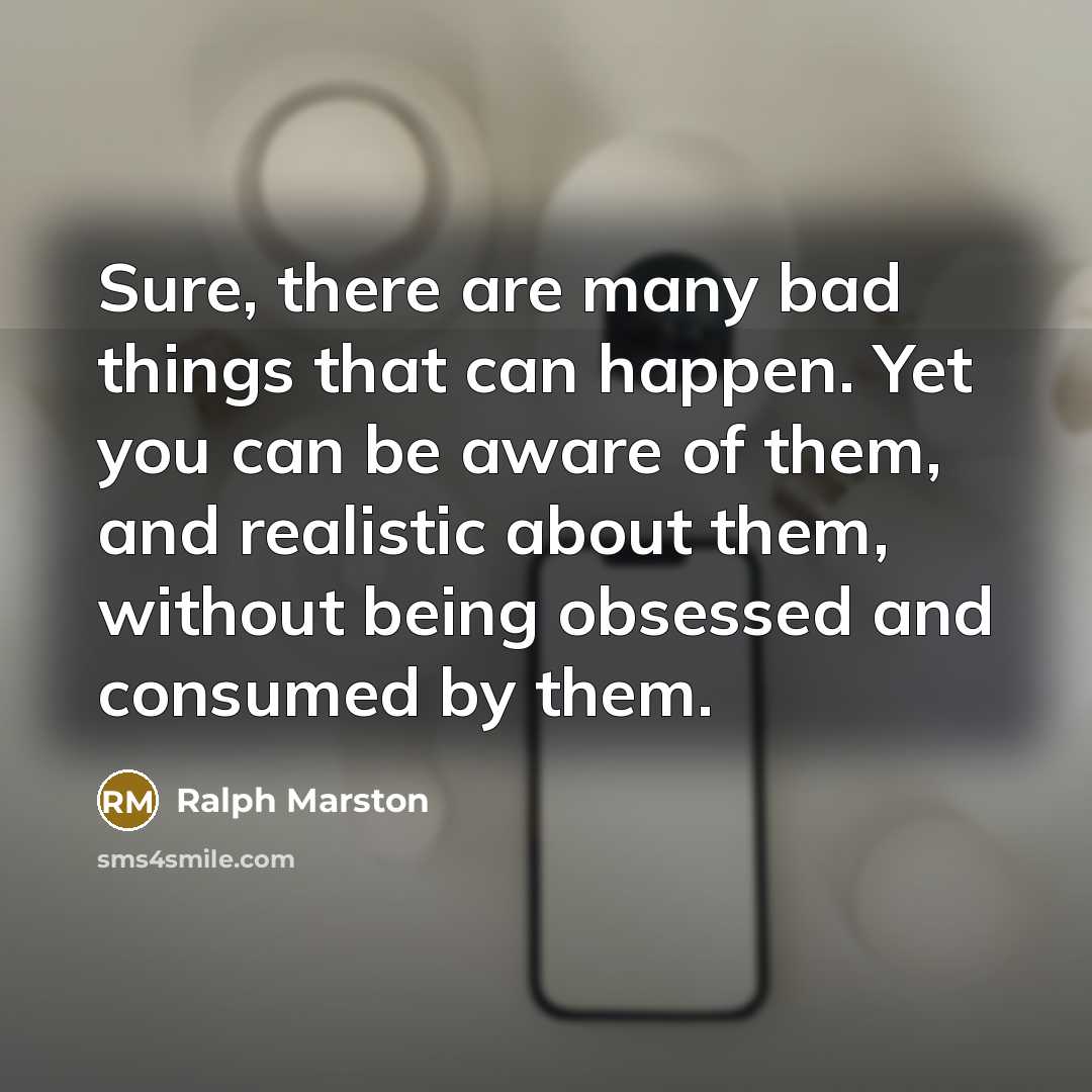 “Sure, there are many bad things that can happen. Yet…” quote by Ralph Marston
