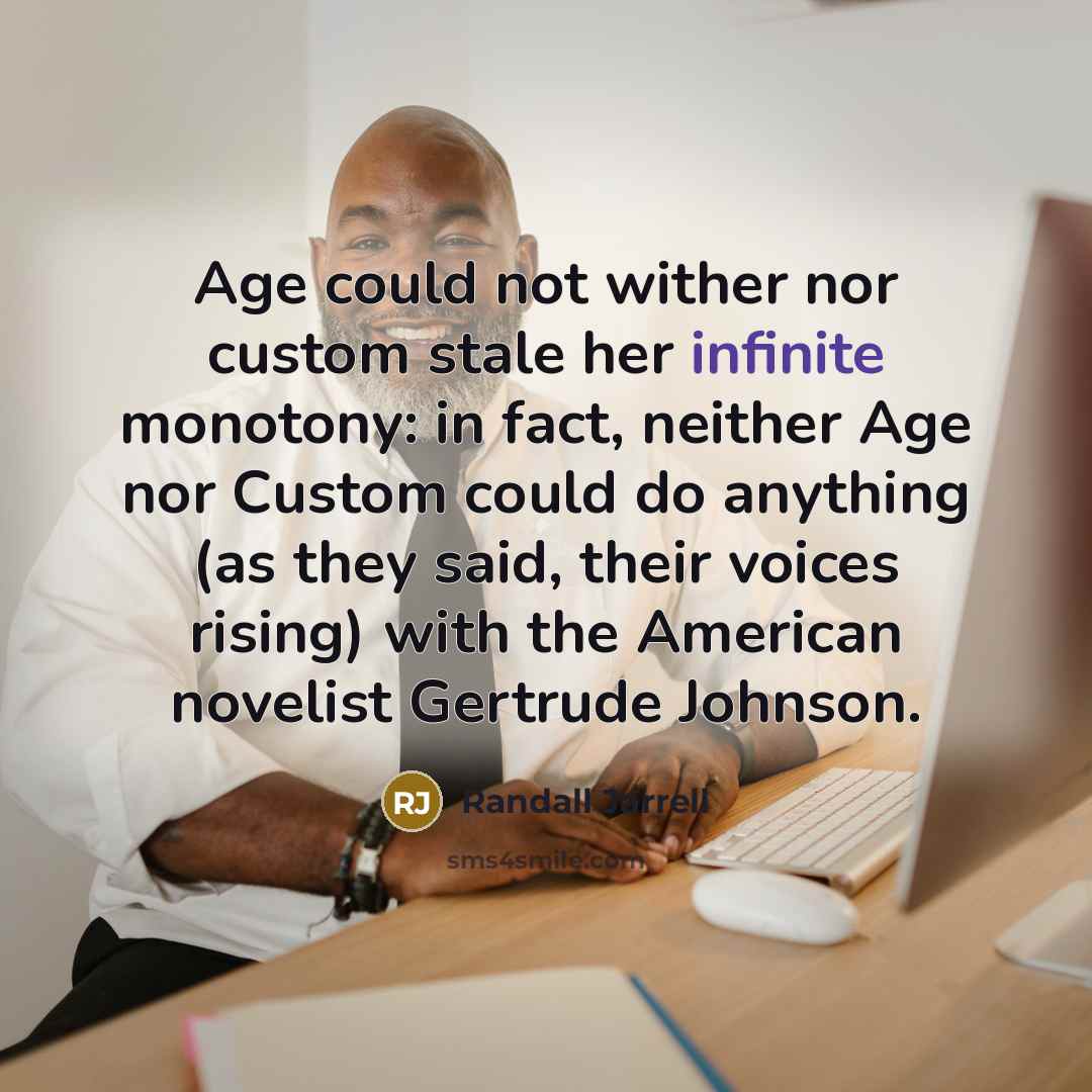 “Age could not wither nor custom stale her infinite monotony:…” quote by Randall Jarrell