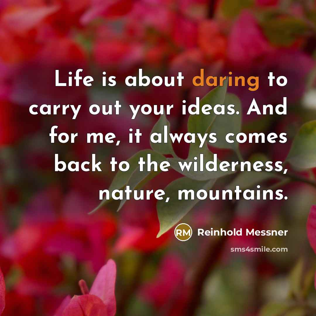 “Life is about daring to carry out your ideas. And…” quote by Reinhold Messner