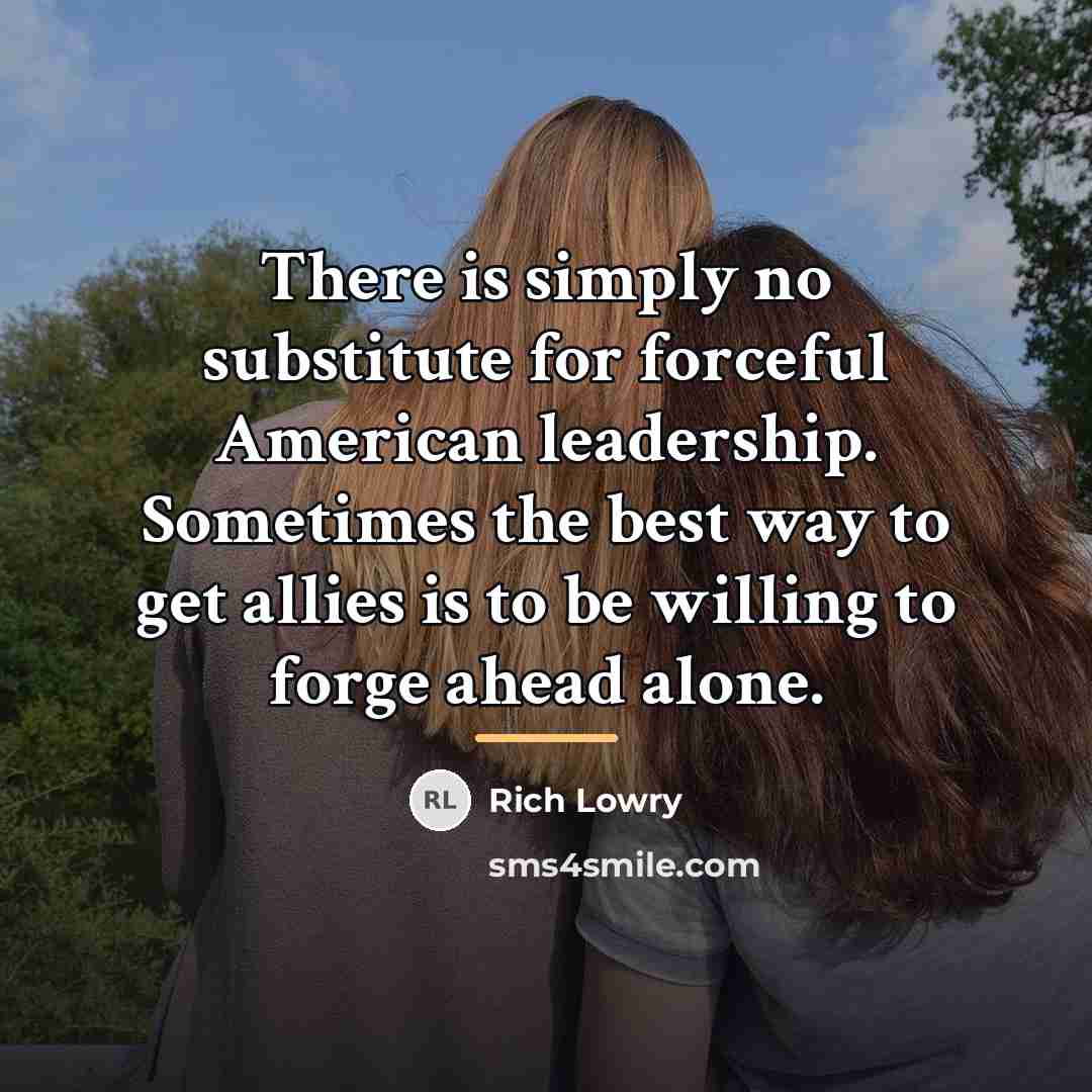 “There is simply no substitute for forceful American leadership. Sometimes…” quote by Rich Lowry