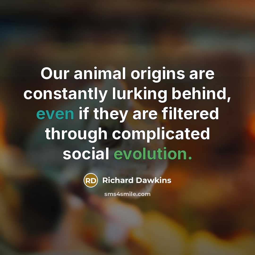 “Our animal origins are constantly lurking behind, even if they…” quote by Richard Dawkins