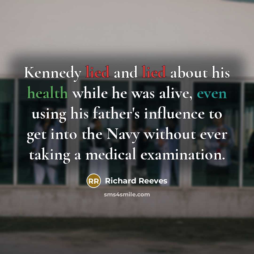“Kennedy lied and lied about his health while he was…” quote by Richard Reeves