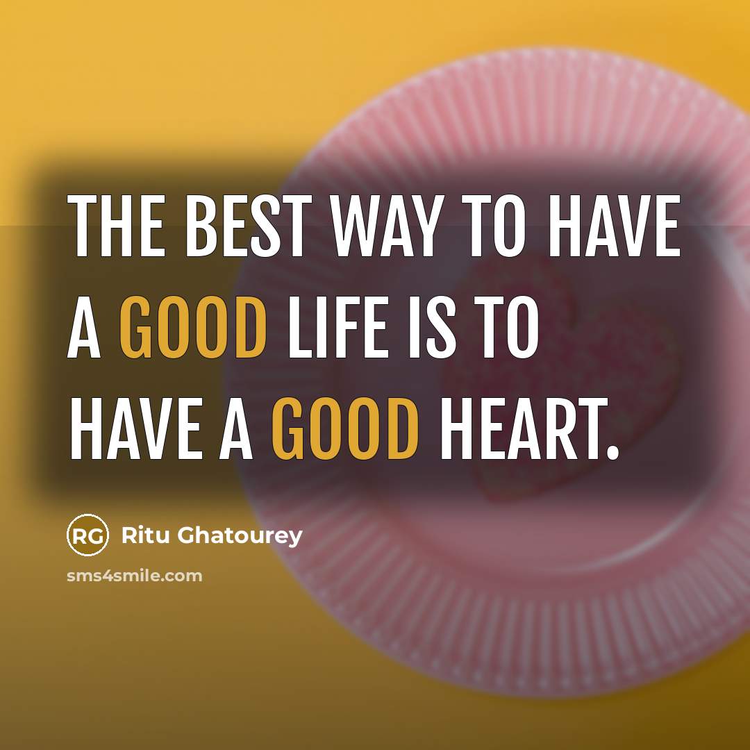 “The best way to have a good life is to…” quote by Ritu Ghatourey