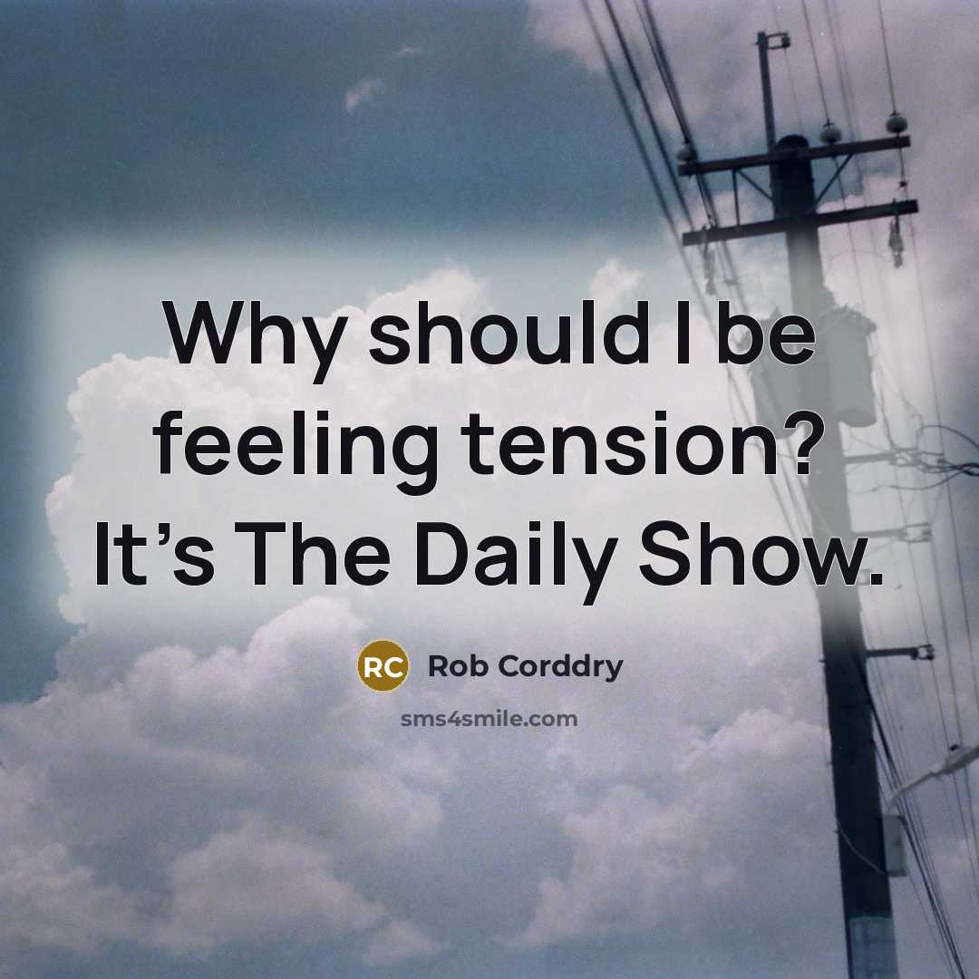 “Why should I be feeling tension? It's The Daily Show.…” quote by Rob Corddry
