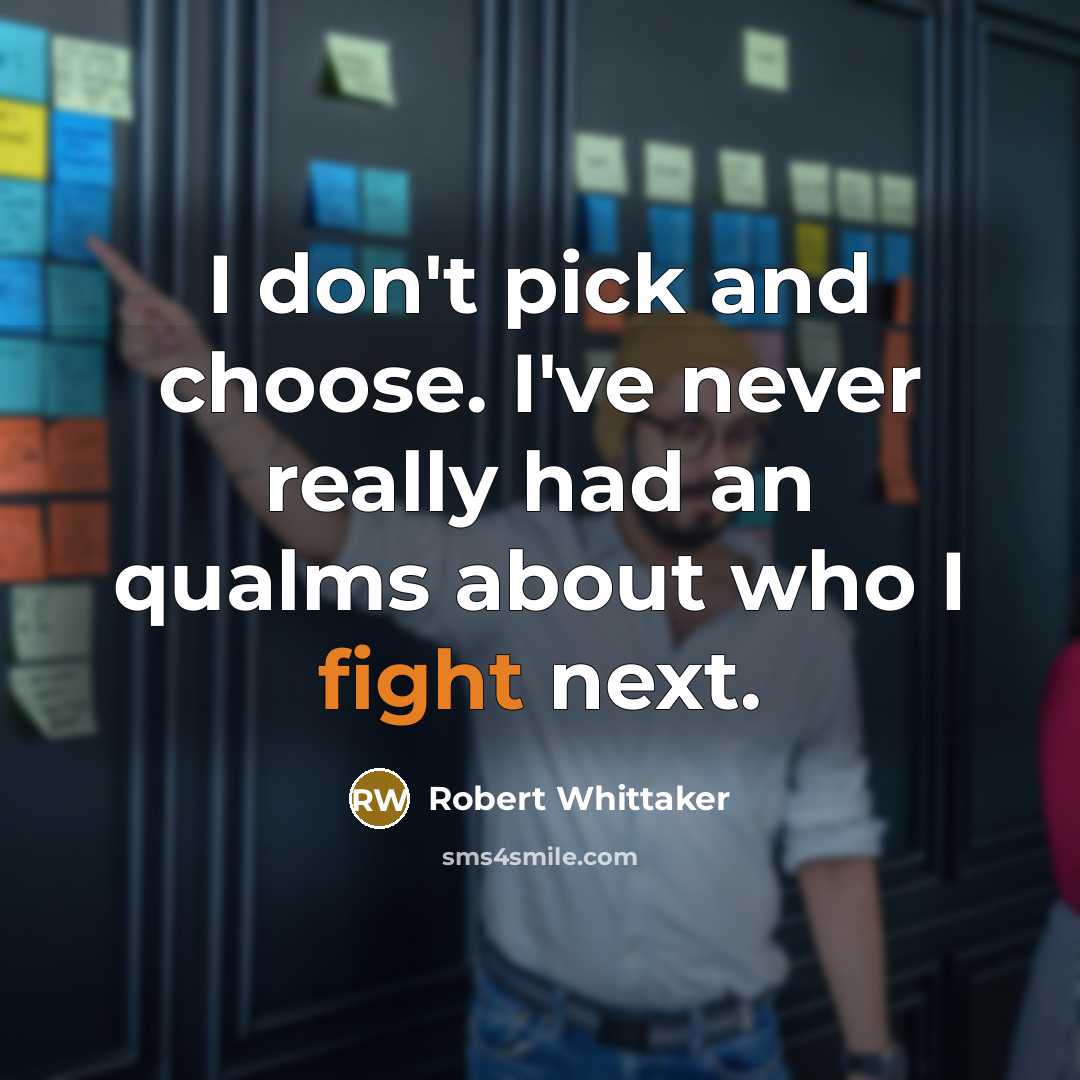 “I don't pick and choose. I've never really had an…” quote by Robert Whittaker
