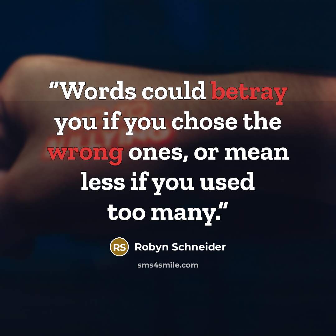 “Words could betray you if you chose the wrong ones, or mean less if you used too many.” quote by Robyn Schneider