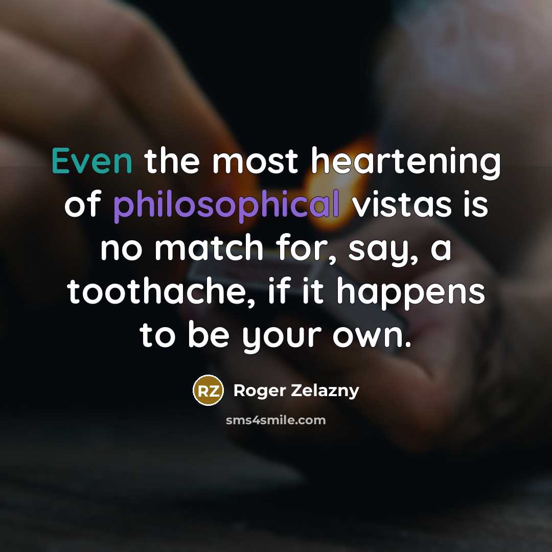 “Even the most heartening of philosophical vistas is no match…” quote by Roger Zelazny