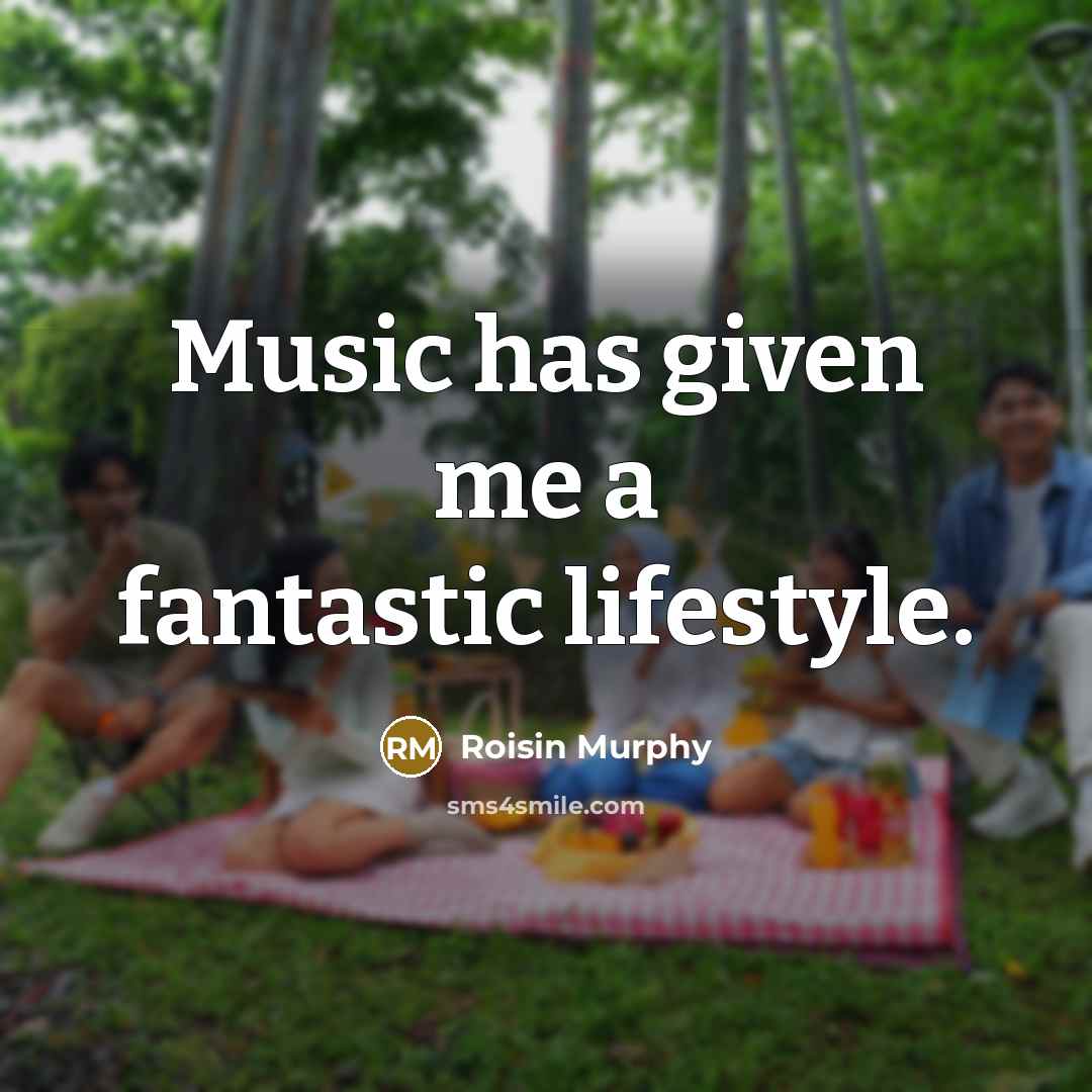 “Music has given me a fantastic lifestyle.…” quote by Roisin Murphy
