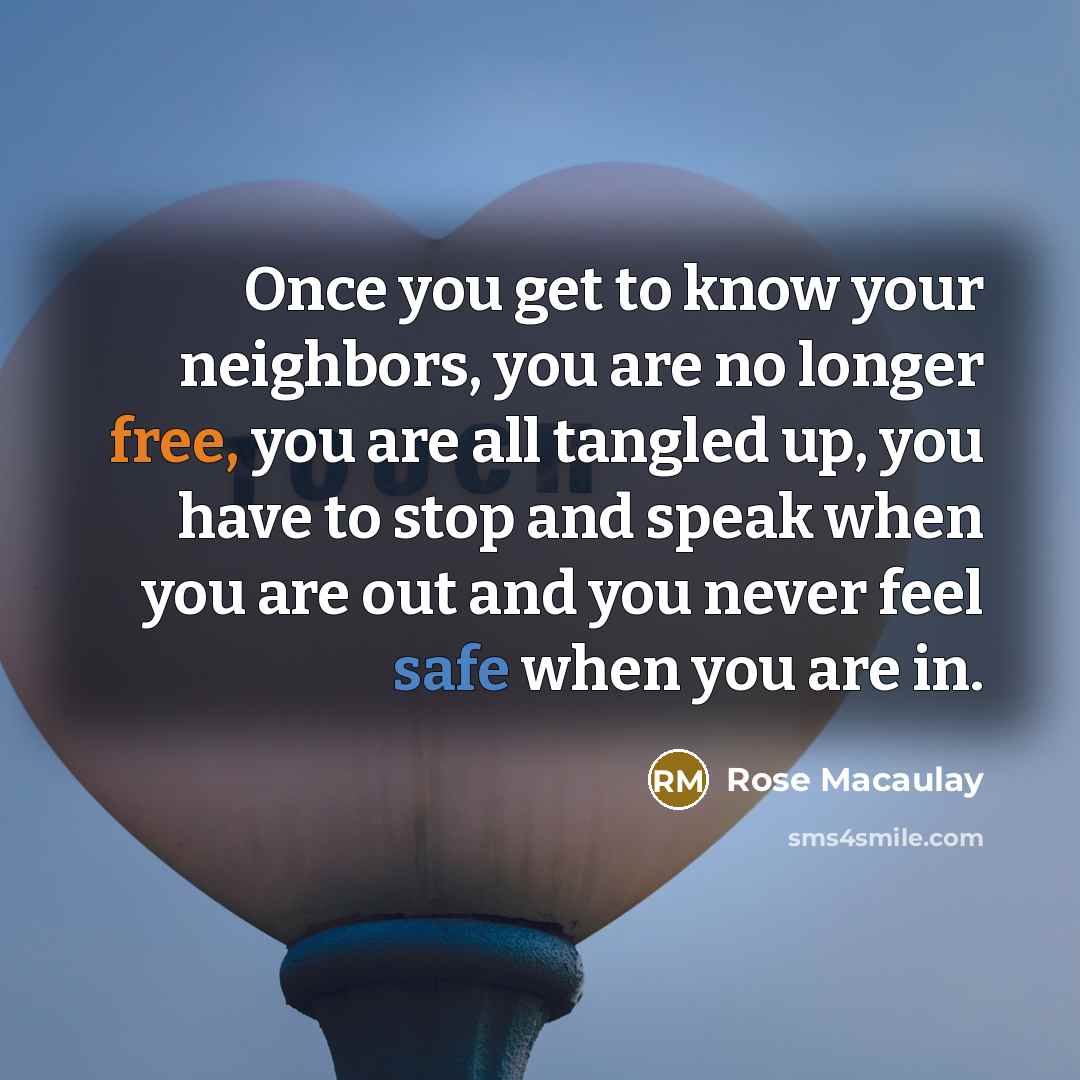 “Once you get to know your neighbors, you are no…” quote by Rose Macaulay