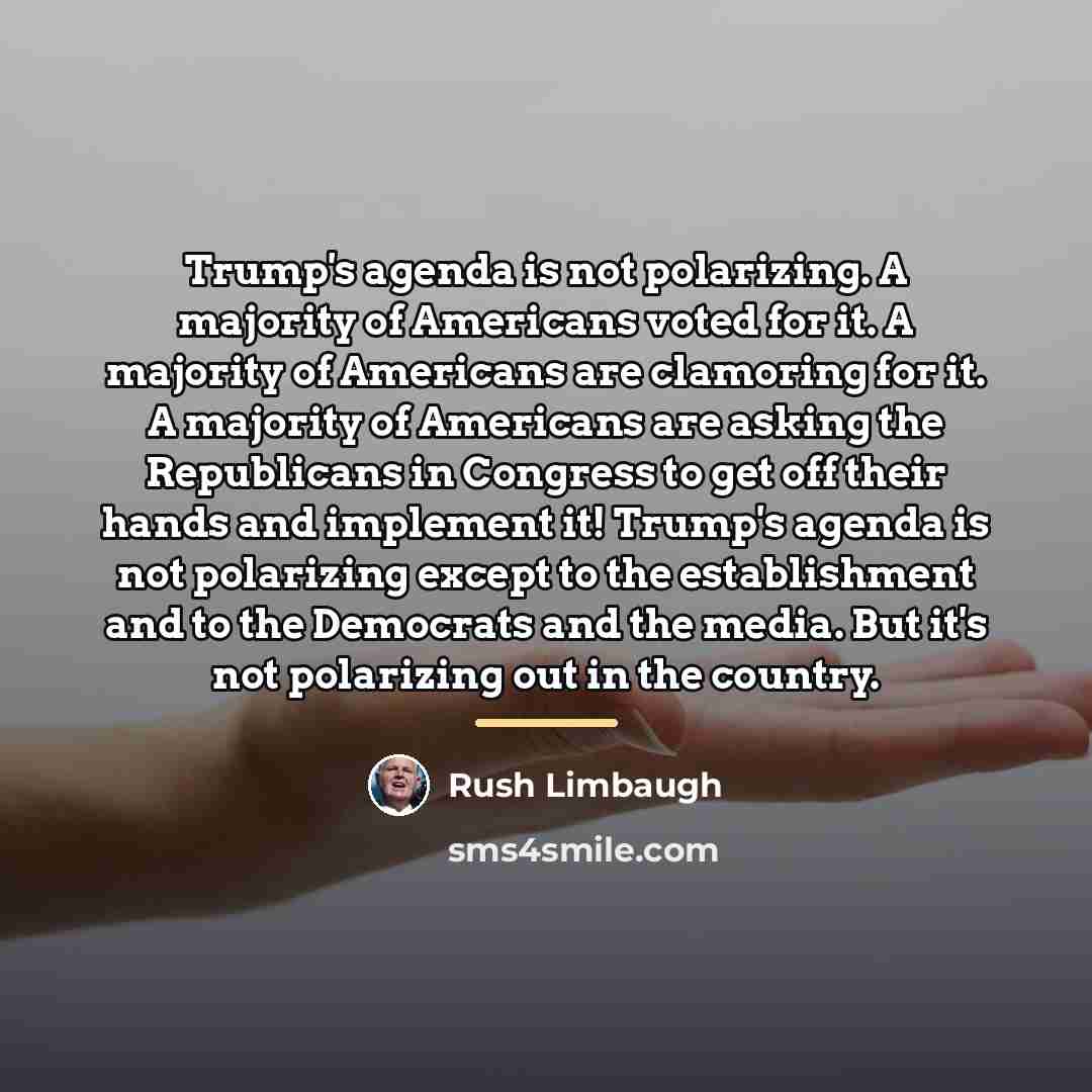 “Trump's agenda is not polarizing. A majority of Americans voted…” quote by Rush Limbaugh