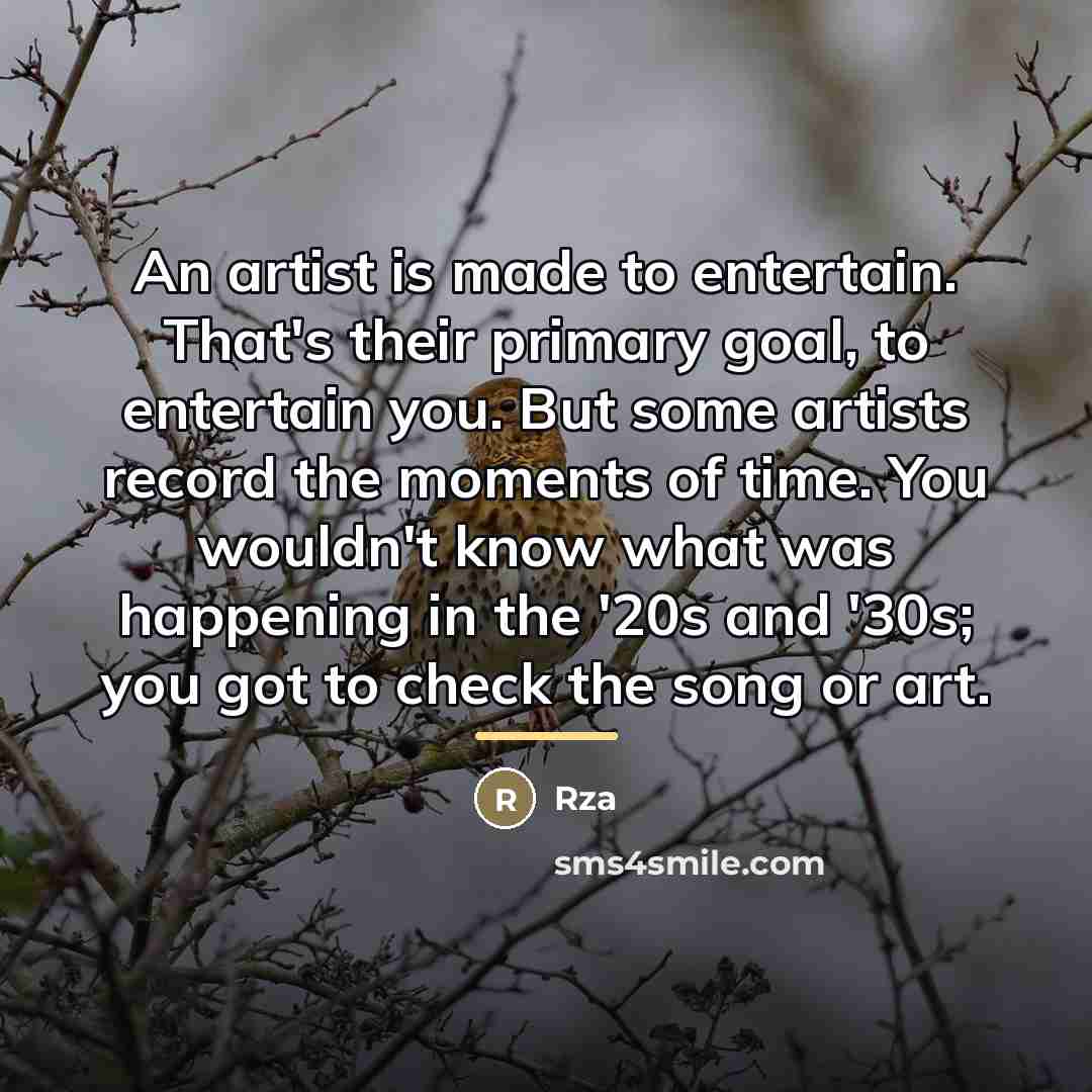 “An artist is made to entertain. That's their primary goal,…” quote by Rza