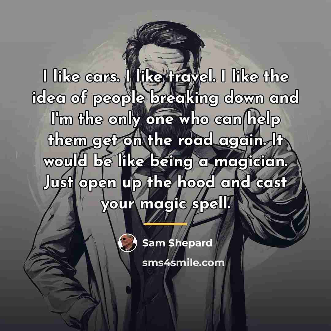 “I like cars. I like travel. I like the idea…” quote by Sam Shepard