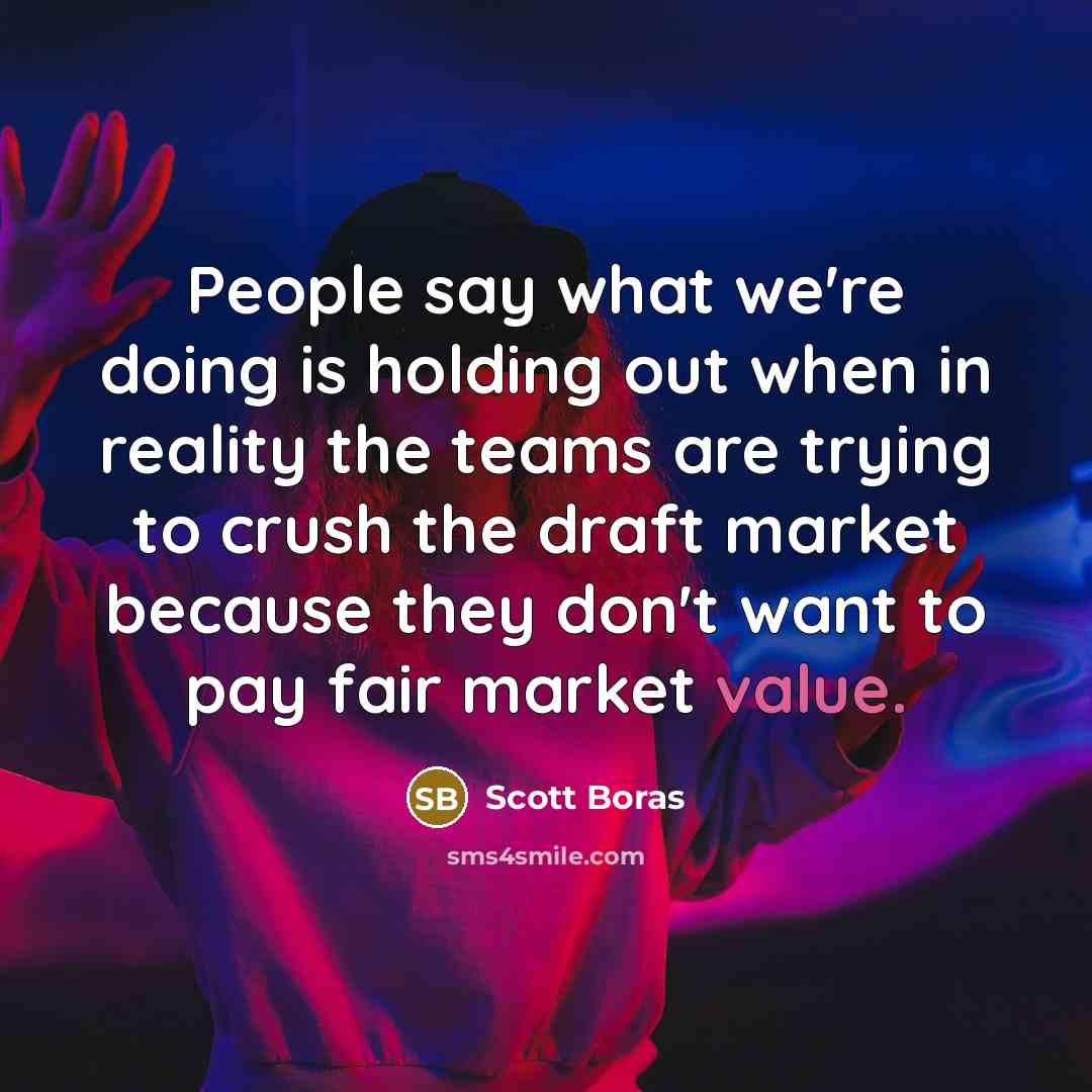 “People say what we're doing is holding out when in…” quote by Scott Boras