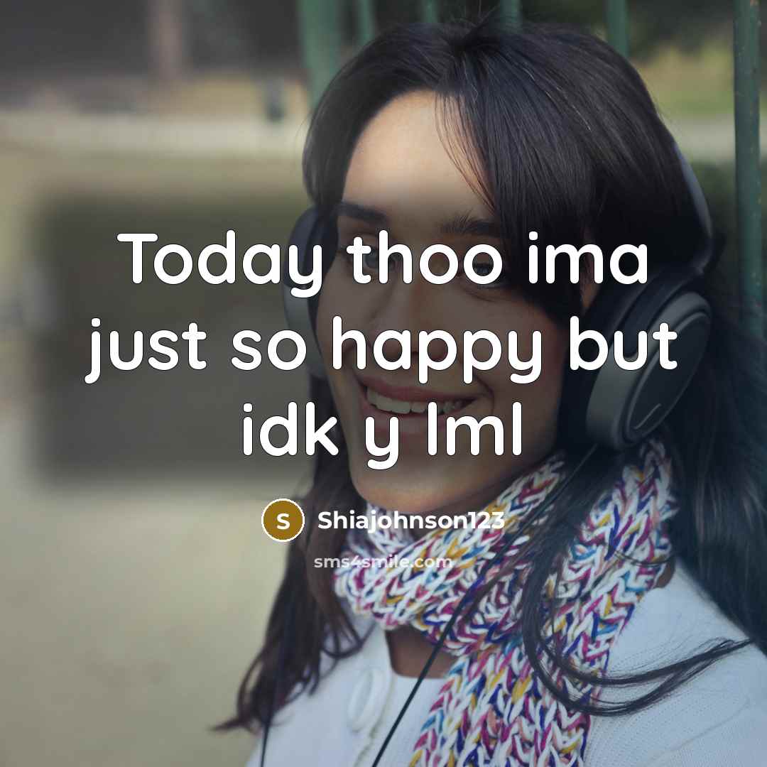 “Today thoo ima just so happy but idk y lml…” quote by Shiajohnson123
