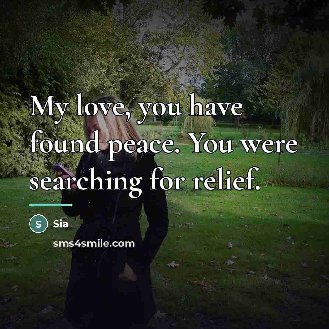“My love, you have found peace. You were searching for…” quote by Sia