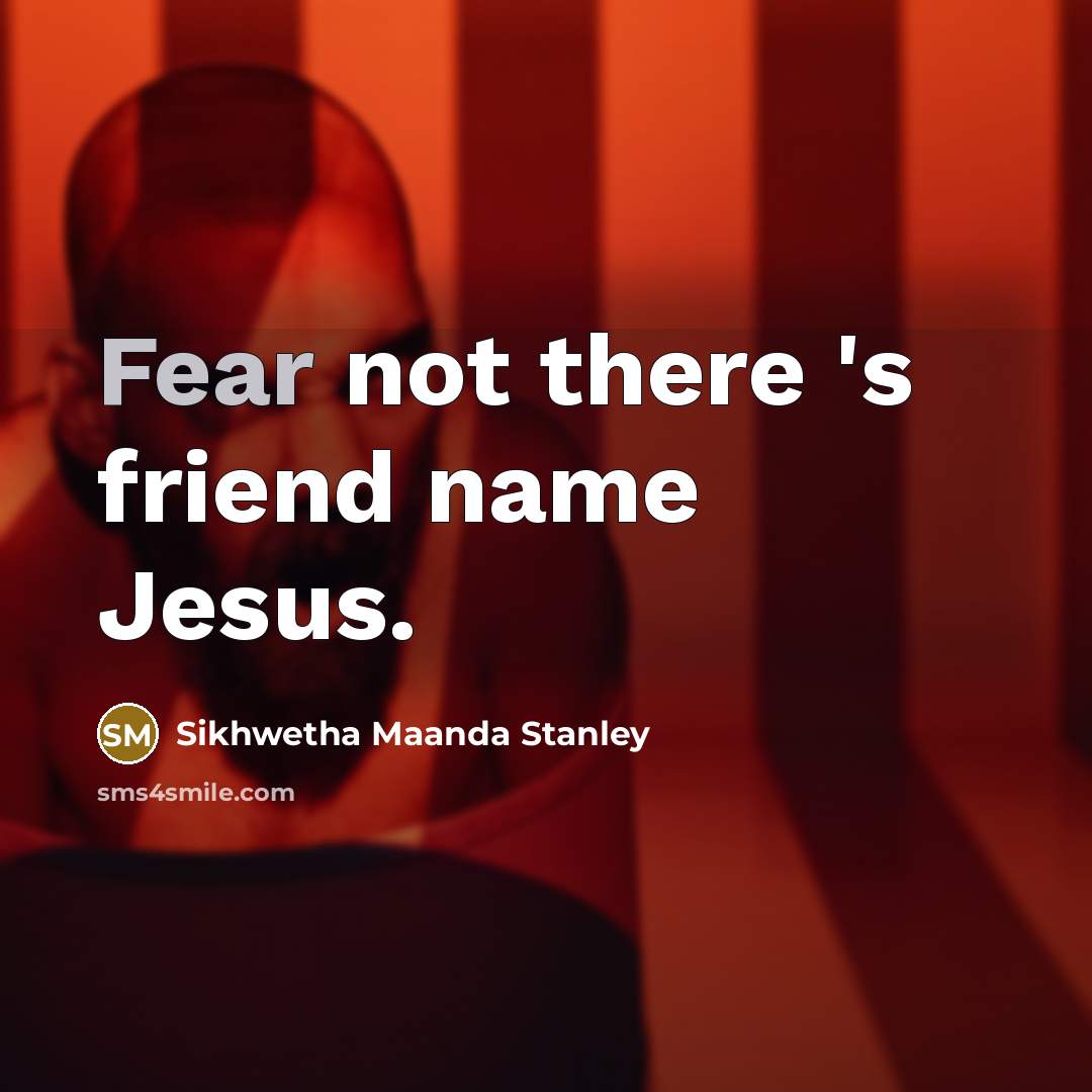 “Fear not there 's friend name Jesus.…” quote by Sikhwetha Maanda Stanley