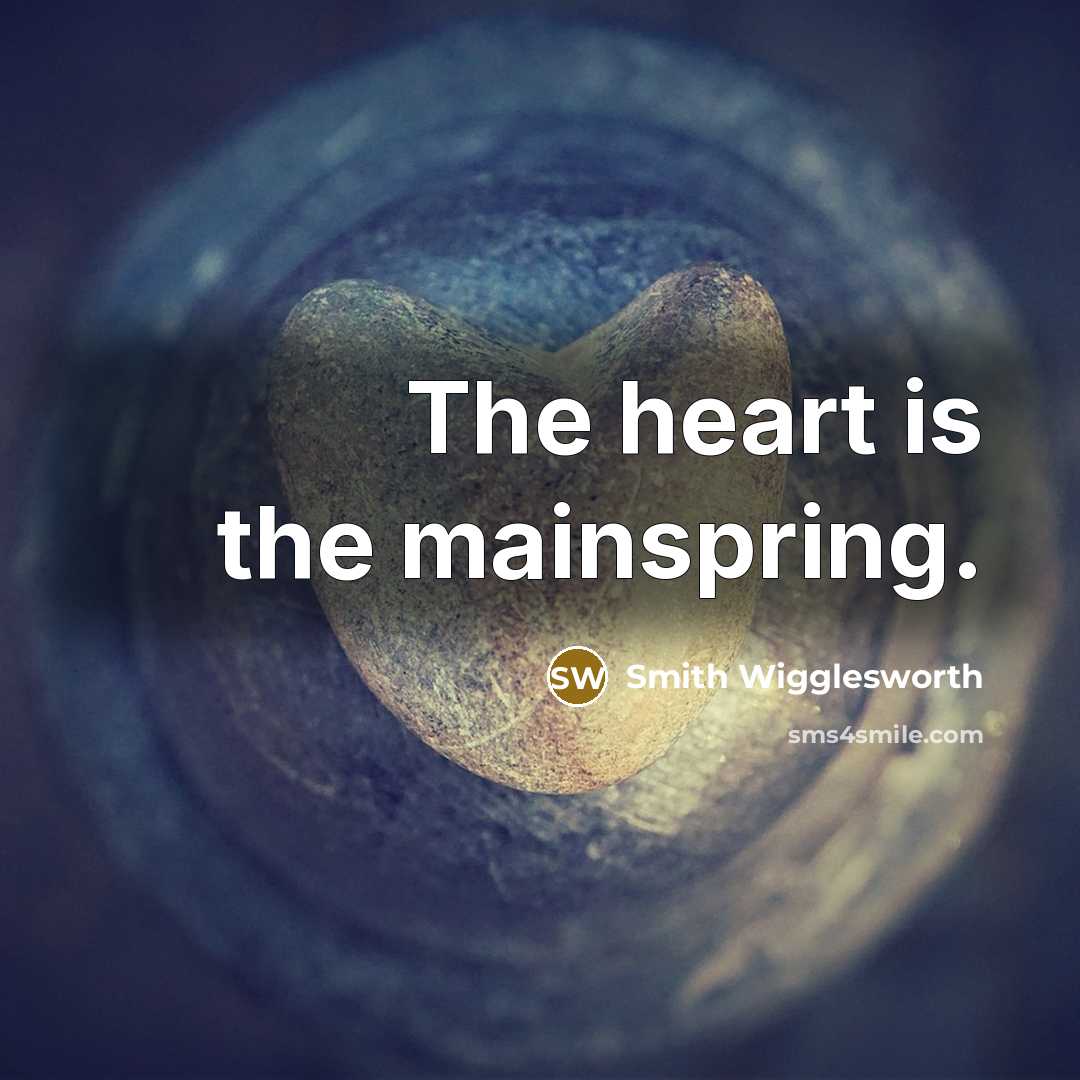 “The heart is the mainspring.…” quote by Smith Wigglesworth