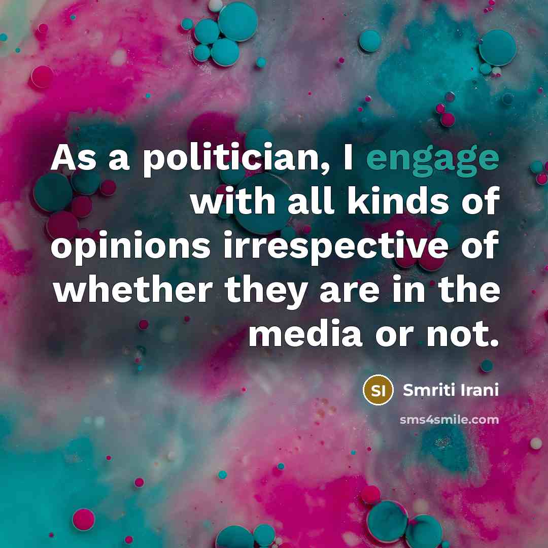 “As a politician, I engage with all kinds of opinions…” quote by Smriti Irani