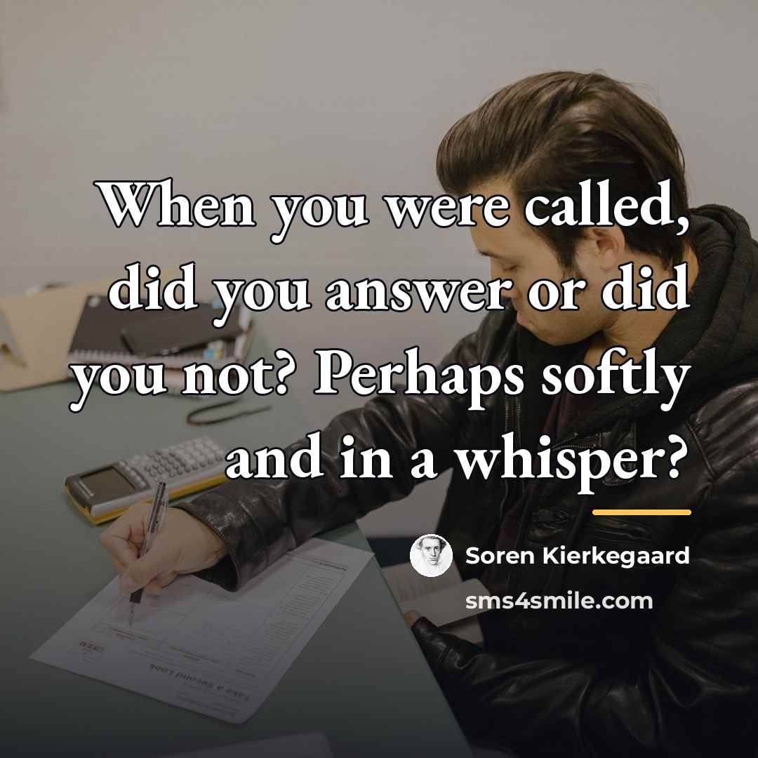 “When you were called, did you answer or did you…” quote by Soren Kierkegaard